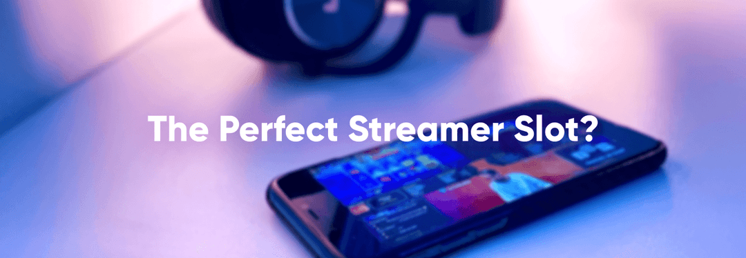 The perfect streamer slot?